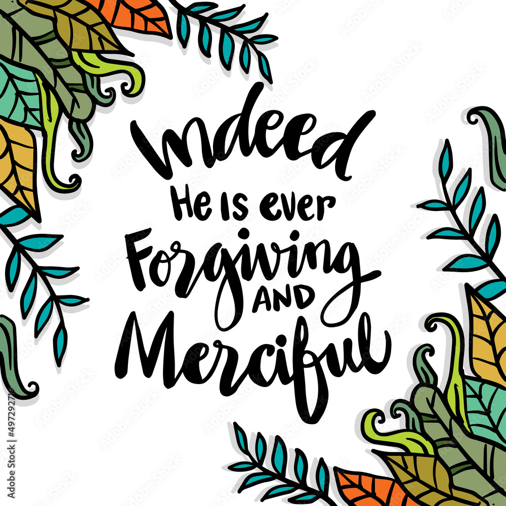 Indeed he is ever forgiving and merciful. Islamic quotes.