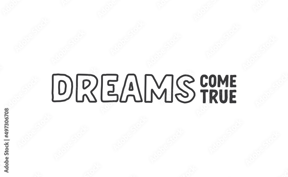 Dreams come true. Lettering text design. Inspirational and motivational quote in trendy calligraphy style. Dreams come true. Lettering text design. Inspirational and motivational quote in trendy calligraphy style.