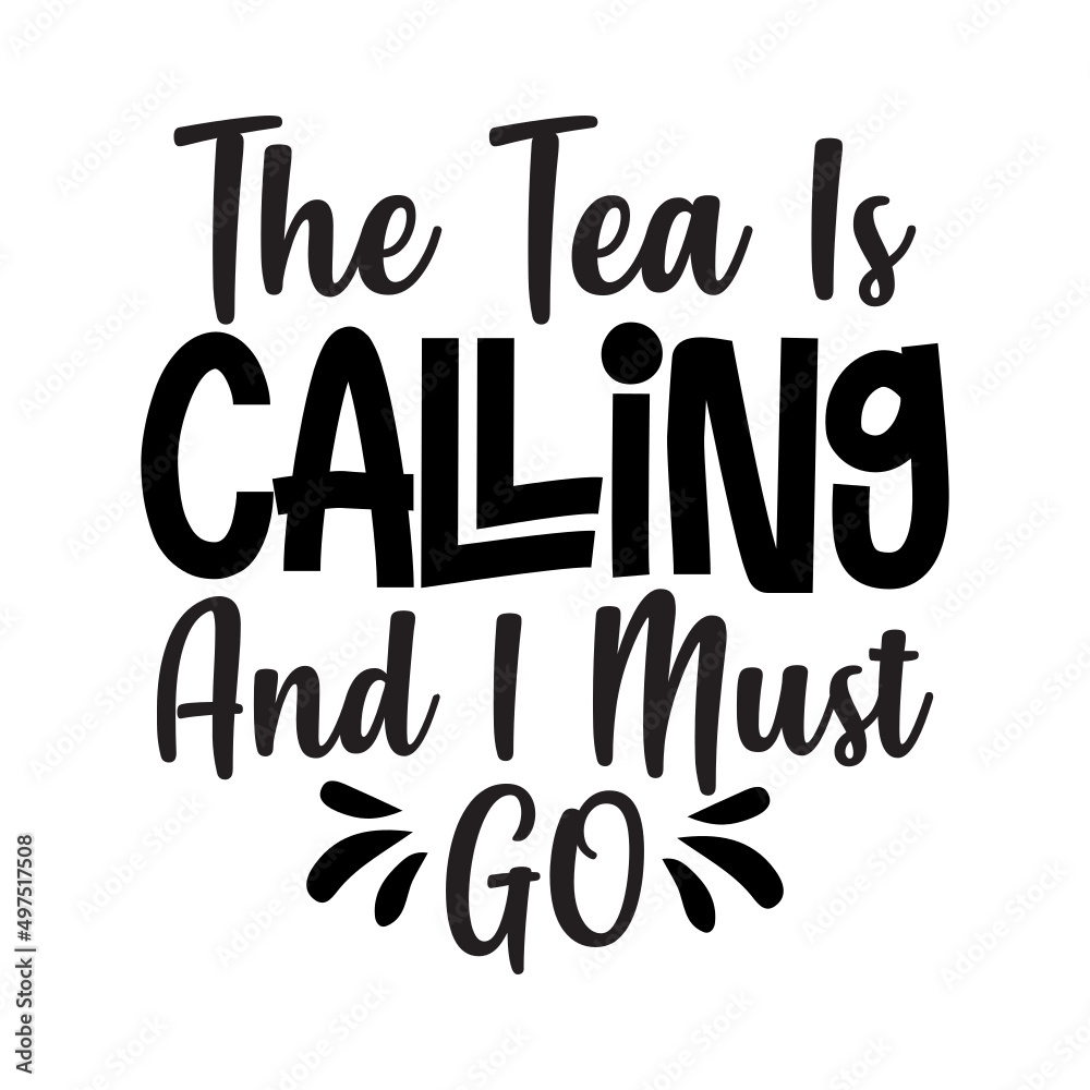 The Tea Is Calling And I Must Go svg