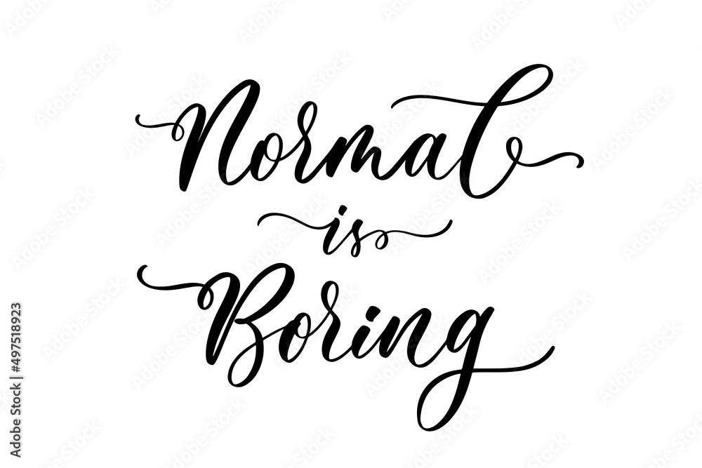 Normal is boring Hand drawn lettering quote. Perfect design for greeting card, poster, T shirt, banner, print invitation. Normal is boring Hand drawn lettering quote. Perfect design for greeting card, poster, T shirt, banner, print invitation.