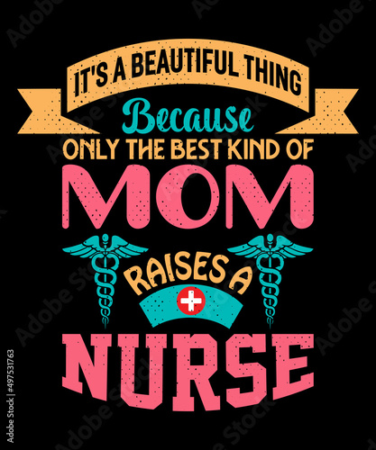 It's a beautiful thing because only the best kind of mom raises a nurse T-shirt design