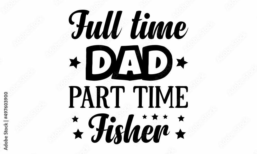Full time dad part time fisher SVG Craft Design.