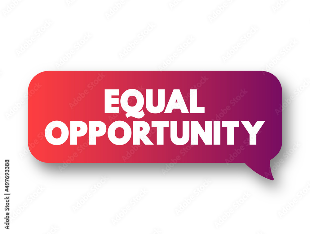 Equal Opportunity - state of fairness in which individuals are treated similarly, unhampered by artificial barriers, text concept message bubble Equal Opportunity - state of fairness in which individuals are treated similarly, unhampered by artificial barriers, text concept message bubble