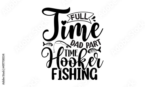 Full Time Dad Part Time Hooker Fishing, Vector typography, Vintage lettering for greeting, Congratulation card, label, badge vector. Mustache, stars elements