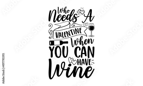 Who Needs A Valentine When You Can Have Wine - Hand drawn lettering quote about alcohol. Inspirational quote about wine. Phrase For Menu, Print, Poster, Sign, Label, Sticker Web Design Element. Vector