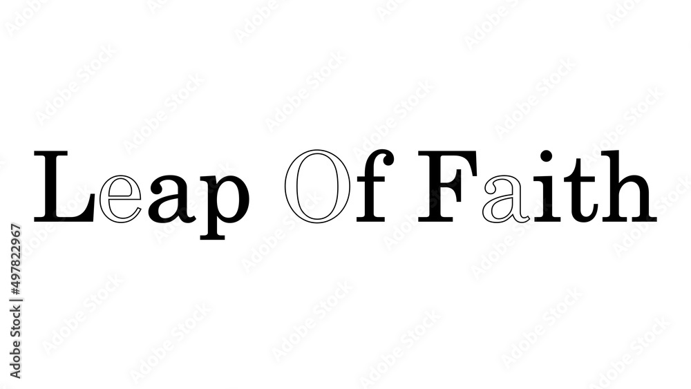 Leap Of Faith is written isolated on a simple plain background in a Fancy trendy style with some letters missing.