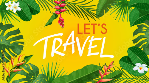 Tropical party design template. Let's travel sign. Exotic plants leaves and yellow background. Best for promo posters, invitations, flyers etc. Vector illustration.