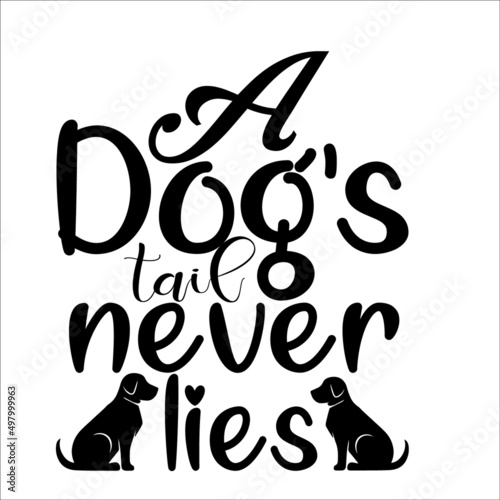 A dog's tail never lies,It has a high quality SVG design, it has very nice beautiful fonts. Which helps to enhance the beauty of the design.