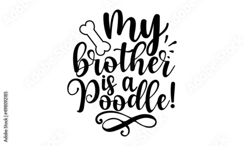 MY BROTHER IS A POODLE!, Tell me it's just a dog and I'll tell you that you're just an idiot, Lettering ' Feeling Great' Vector Illustratio, Apparel Print, t shirt print