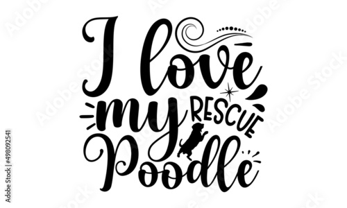 
I LOVE MY RESCUE POODLE, Tell me it's just a dog and I'll tell you that you're just an idiot, Lettering ' Feeling Great' Vector Illustratio, Apparel Print, t shirt print