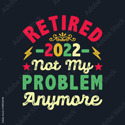 Retired 2022 Not My Problem Anymore T-Shirt Design