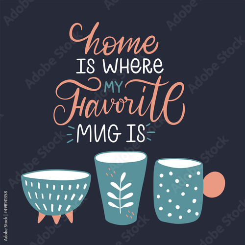 Vector lettering illustration. Phrase of Home is where my favorite mug is. Three cute cups, vase, mugs. Tee shirt graphic. Print for pottery hobby, tableware, craft home decor. Retro vintage style.
