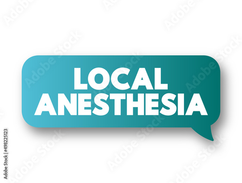 Local Anesthesia - technique to induce the absence of sensation in a specific part of the body, text concept message bubble