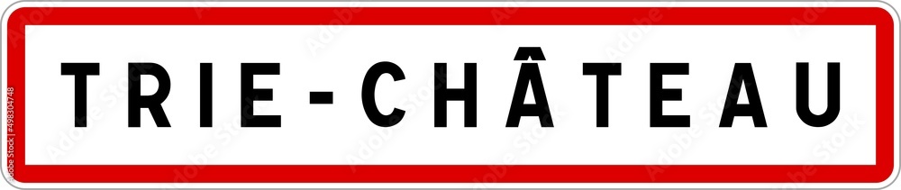Panneau entrée ville agglomération Trie-Château / Town entrance sign Trie-Château Panneau entrée ville agglomération Trie-Château / Town entrance sign Trie-Château