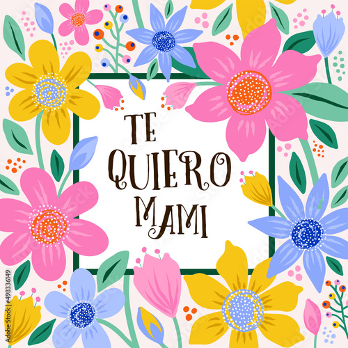 Lettering Spanish phrase in a floral frame. Te quiero mami vector template. Happy Mothers Day greeting card.