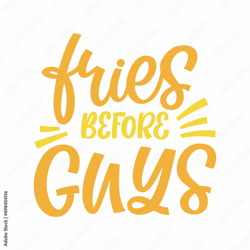Hand drawn lettering quote. The inscription: Fries before guys. Perfect design for greeting cards, posters, T-shirts, banners, print invitations.