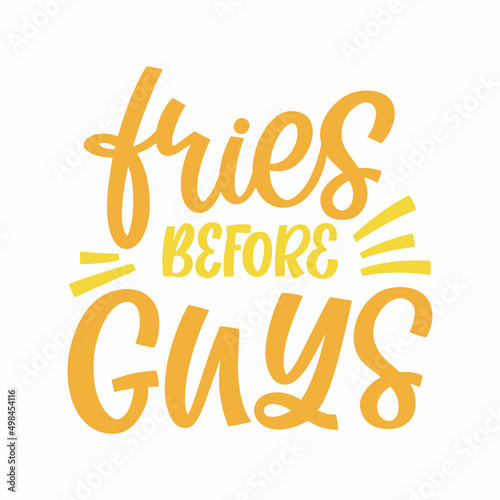 Hand drawn lettering quote. The inscription: Fries before guys. Perfect design for greeting cards, posters, T-shirts, banners, print invitations.