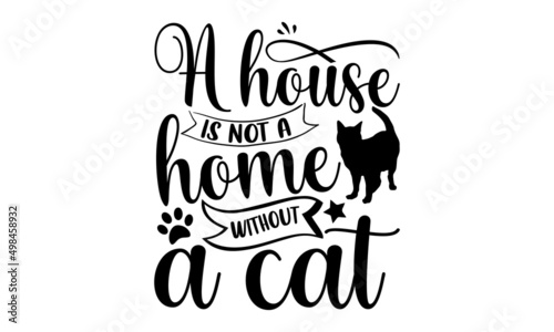 A House Is Not A Home Without A Cat - Cat t shirt design, Funny Quote EPS, Cut File For Cricut, Handmade calligraphy vector illustration, Hand written vector sign