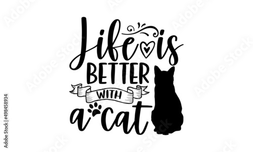Life Is Better With A Cat - Cat t shirt design, Funny Quote EPS, Cut File For Cricut, Handmade calligraphy vector illustration, Hand written vector sign