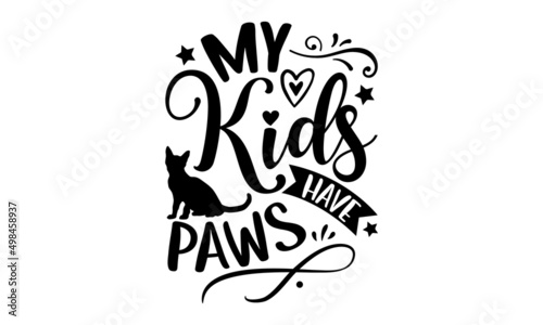 My Kids Have Paws - Cat t shirt design, Funny Quote EPS, Cut File For Cricut, Handmade calligraphy vector illustration, Hand written vector sign