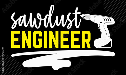 Sawdust Engineer - Carpenter t shirt design, Funny Quote EPS, Cut File For Cricut, Handmade calligraphy vector illustration, Hand written vector sign