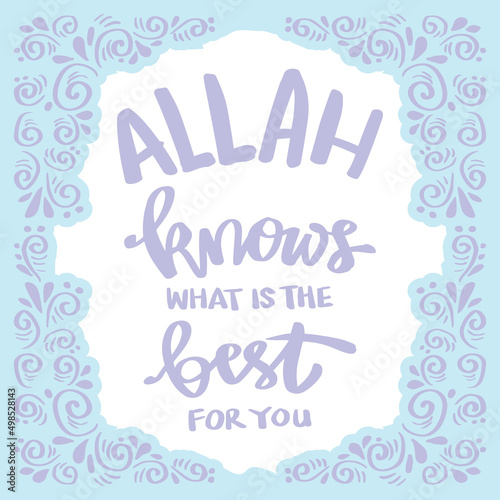 Allah knows what is the best for you. Islamic quotes.