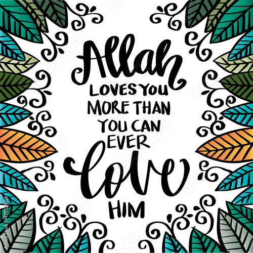 Allah Loves you more than you can ever love him. Islamic quotes.