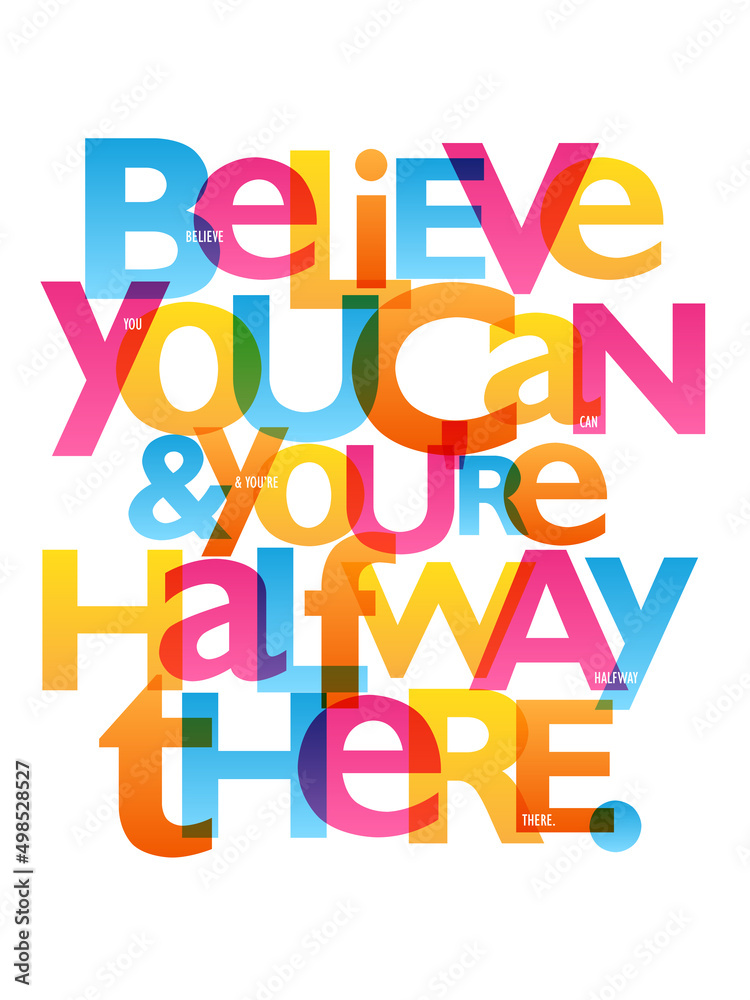 BELIEVE YOU CAN & YOU ARE HALFWAY THERE. colorful vector inspirational slogan