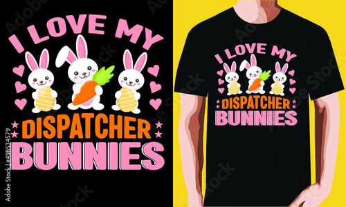 I love my dispatcher bunnies t-shirt design