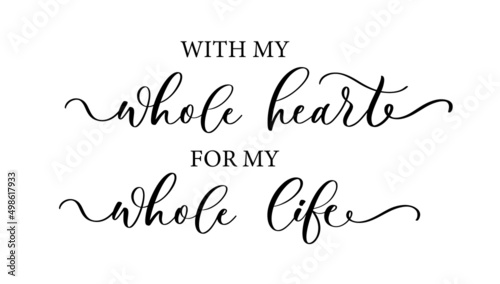 With my whole heart for my whole life. Calligraphy poster card.