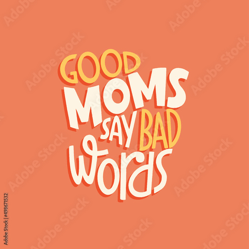 Good moms say bad words. Mommy lifestyle slogan in hand drawn style.