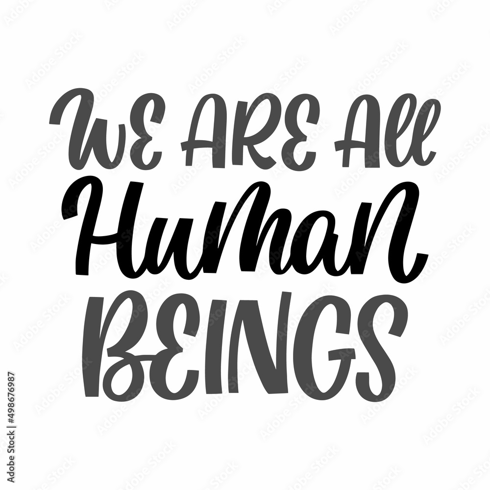 Hand drawn lettering quote. The inscription: We are all human beings. Perfect design for greeting cards, posters, T-shirts, banners, print invitations.