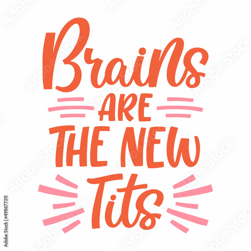 Hand drawn lettering quote. The inscription: Brains are the new tits. Perfect design for greeting cards, posters, T-shirts, banners, print invitations.