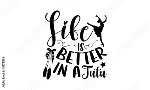 Life is better in a tutu - Ballet t shirt design, Hand drawn lettering phrase, Calligraphy graphic design, SVG Files for Cutting Cricut and Silhouette