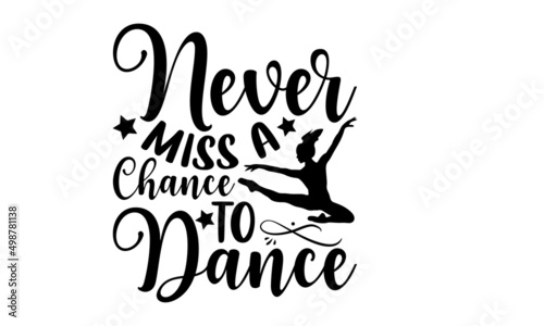 Never miss a chance to dance - Ballet t shirt design, Hand drawn lettering phrase, Calligraphy graphic design, SVG Files for Cutting Cricut and Silhouette