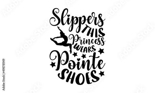 Slippers this princess wears pointe shoes - Ballet t shirt design, SVG Files for Cutting, Handmade calligraphy vector illustration, Hand written vector sign, EPS