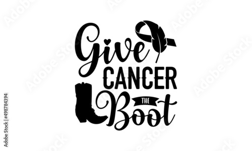 Give cancer the boot - Breast Cancer t shirt design, Hand drawn lettering phrase, Calligraphy graphic design, SVG Files for Cutting Cricut and Silhouette