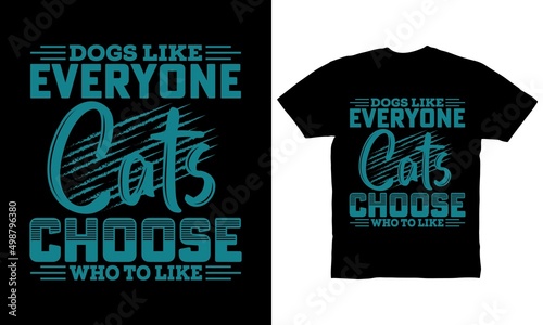 Dogs like everyone Cats choose who to like t-shirt design