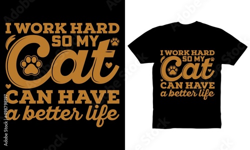 I work Hard so my cat can have a better life t-shirt design