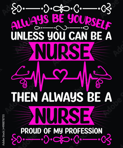 Fotografie, Obraz always be yourself unless you can be a nurse then always be a nurse proud of my