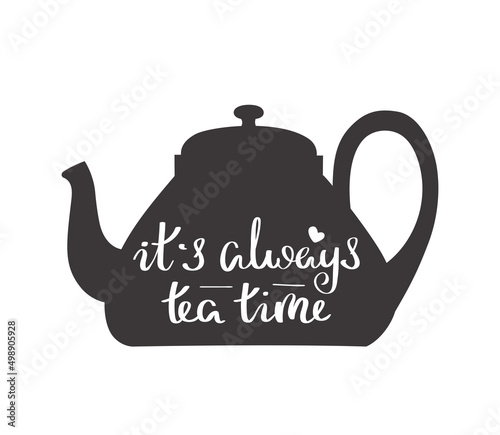 "It's always tea time" handwritten lettering for tea lover, tea shop, cafe-bar. Isolated vector illustration for poster, banner, sign, cover, advertising, card.