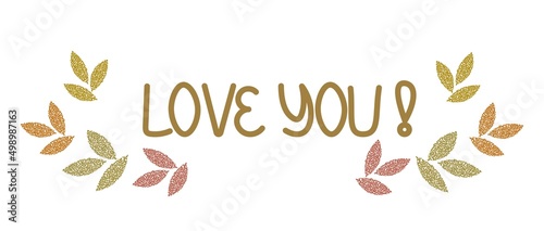Lettering love you, gold letters on a white background, decorated with abstract leaves. Suitable for postcards, posters, product packaging design