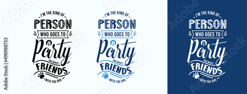 I’m The Kind Of Person Who Goes To A Party And Makes Friends With The Dog for t-shirt, print, card, mug and much more