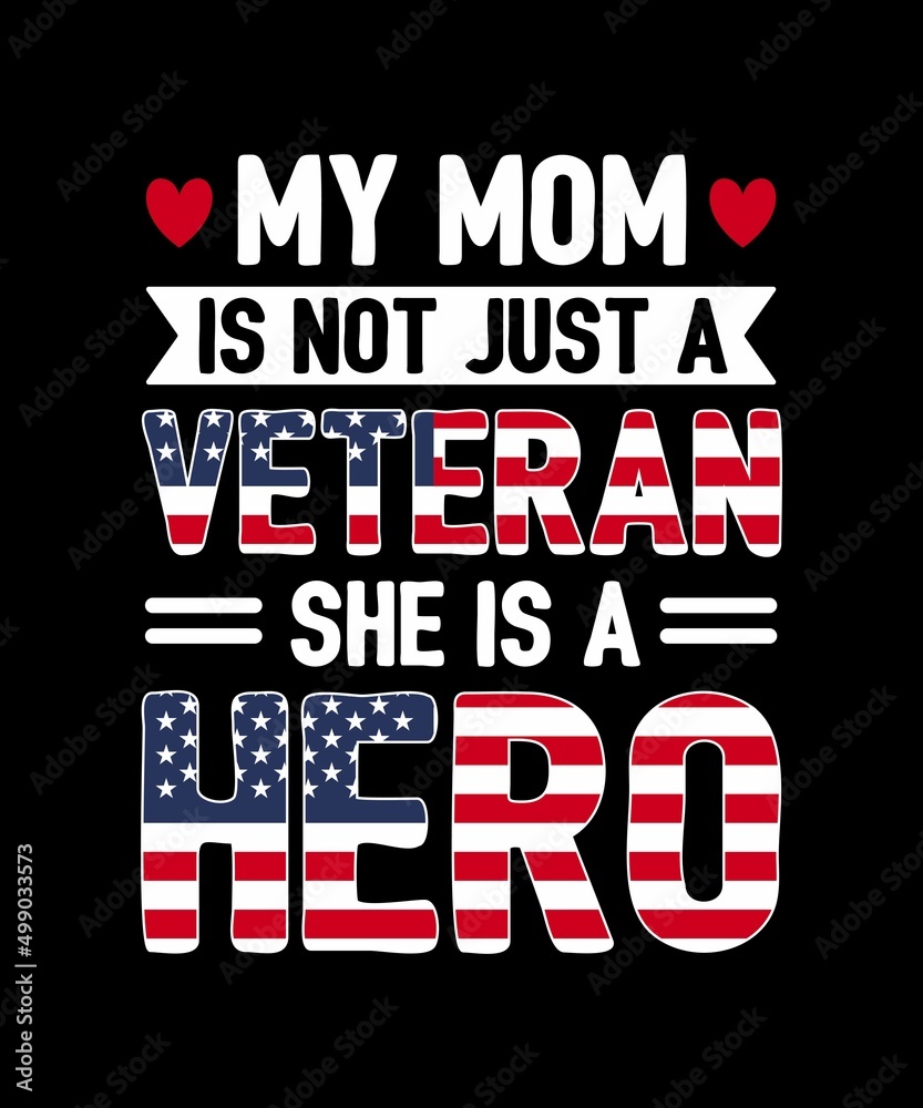 MY MOM IS NOT JUST A VETERAN SHE IS A HERO TSHIRT DESIGN MY MOM IS NOT JUST A VETERAN SHE IS A HERO TSHIRT DESIGN