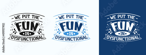 We Put The Fun In Dysfunctional for t-shirt, print, card, mug and much more