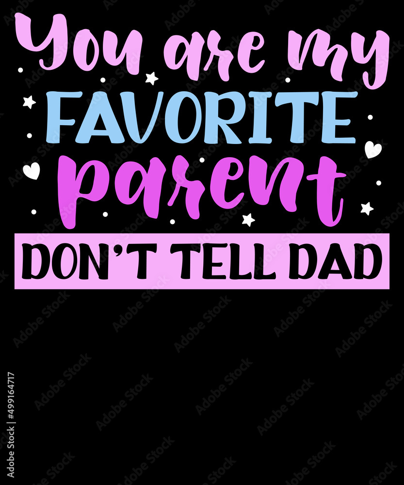 You are my favorite parent don't tell dad, Mother’s Day, Mom Life, Typography, T-shirt Design,