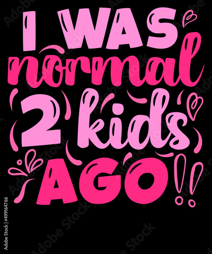 I was normal 2 kids ago, Mother’s Day, Mom Life, Typography, T-shirt Design