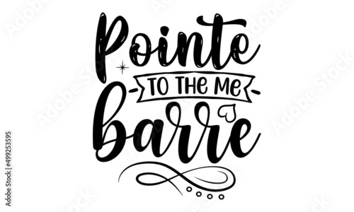 Pointe Me To The Barre  Dance motive illustration with motivation slogan  magazine  menu  restaurant  poster  decoration  postcard  Ballet calligraphy background 