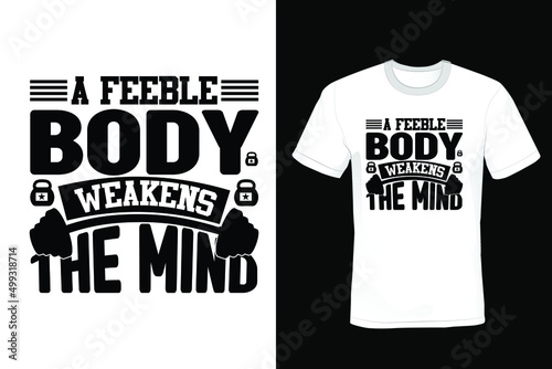 A feeble body weakens the mind. Gym T shirt design, vintage, typography	