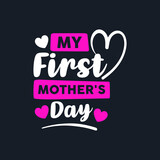 My First Mother's Day. Mother's Day T-Shirt Design, Posters, Greeting Cards, Textiles, and Sticker Vector Illustration